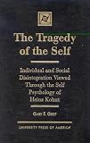 Greif, Gary F.: The Tragedy of the Self: Individual and Social Disintegration Viewed Through the Self Psychology of Heinz Kohut