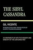 Vicente, Gil: The Sibyl Cassandra: A Christmas Play With the Insanity and Sanctity of Five Centuries Past Vicente, Gil: The Sibyl Cassandra: A Christmas Play With the Insanity and Sanctity of Five Centuries Past