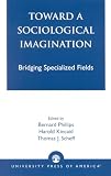Phillips, Bernard S.: Toward a Sociological Imagination: Bridging Specialized Fields