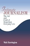 Harrington, Walt: Intimate Journalism: The Art and Craft of Reporting Everyday Life