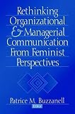 Buzzanell, Patrice M.: Rethinking Organizational and Managerial Communication from Feminist Perspectives Buzzanell, Patrice M.: Rethinking Organizational and Managerial Communication from Feminist Perspectives