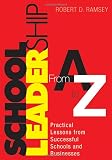 Ramsey, Robert: School Leadership from A to Z: Practical Lessons from Successful Schools and Businesses Ramsey, Robert: School Leadership from A to Z: Practical Lessons from Successful Schools and Businesses