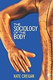 Cregan, Kate: The Sociology Of The Body: Mapping the Abstraction Of Embodiment