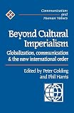 Harris, Phil: Beyond Cultural Imperialism: Globalization, Communication and the New International Order Harris, Phil: Beyond Cultural Imperialism: Globalization, Communication and the New International Order