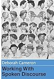 Cameron, Deborah: Working With Spoken Discourse Cameron, Deborah: Working With Spoken Discourse