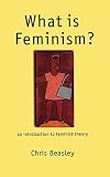 Beasley, Chris: What Is Feminism?: An Introduction to Feminist Theory Beasley, Chris: What Is Feminism?: An Introduction to Feminist Theory