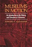 Alexander, Edward P.: Museums in Motion: An Introduction to the History and Functions of Museums Alexander, Edward P.: Museums in Motion: An Introduction to the History and Functions of Museums