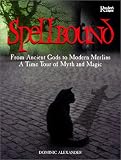 Alexander, Dominic: Spellbound : From Ancient Gods to Modern Merlins: A Time Tour of Myth and Magic
