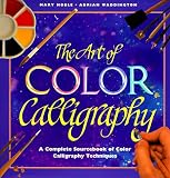 Noble, Mary: The Art of Color Calligraphy: The Essential Guide to Using Color in Calligraphy, from Alphabets and Backgrounds to Borders and Images Noble, Mary: The Art of Color Calligraphy: The Essential Guide to Using Color in Calligraphy, from Alphabets and Backgrounds to Borders and Images