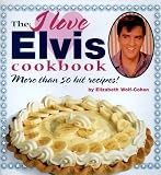 Wolf-Cohen, Elizabeth: The I Love Elvis Cookbook: More Than 50 Hit Recipes!