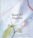 Caselton, Margaret: Beautiful Napkins: Stylish Ideas for Your Table