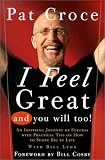 Croce, Pat: I Feel Great and You Will Too: An Inspiring Journey of Success With Practical Tips on How to Score Big in Life