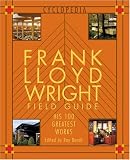Wright, Frank Lloyd: Frank Lloyd Wright Field Guide: His 100 Greatest Works Wright, Frank Lloyd: Frank Lloyd Wright Field Guide: His 100 Greatest Works