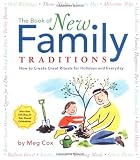 Cox, Meg: The Book of New Family Traditions: How to Create Great Rituals for Holidays and Everyday Cox, Meg: The Book of New Family Traditions: How to Create Great Rituals for Holidays and Everyday
