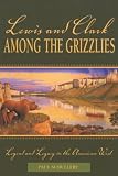 Schullery, Paul: Lewis and Clark Among the Grizzlies: Legend and Legacy in the American West Schullery, Paul: Lewis and Clark Among the Grizzlies: Legend and Legacy in the American West