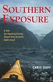 Duff, Chris: Southern Exposure: A Solo Sea Kayaking Journey Around New Zealand's South Island Duff, Chris: Southern Exposure: A Solo Sea Kayaking Journey Around New Zealand's South Island