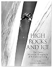 High Rocks and Ice: The Classic Mountain Photographs of Bob and Ira Spring