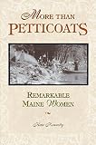 Kennedy, Kate: More Than Petticoats: Remarkable Maine Women Kennedy, Kate: More Than Petticoats: Remarkable Maine Women