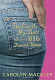 The Earth, My Butt, And Other Big Round Things (0763620912) by MacKler, Carolyn MacKler, Carolyn: The Earth, My Butt, And Other Big Round Things