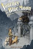 Rupp, Rebecca: Journey to the Blue Moon: In Which Time Is Lost And Then Found Again