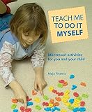 Pitamic, Maja: Teach Me to Do It Myself: Montessori Activities for You and Your Child Pitamic, Maja: Teach Me to Do It Myself: Montessori Activities for You and Your Child