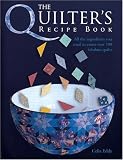 Eddy, Celia: The Quilter's Recipe Book: All The Ingredients You Need To Create Over 100 Fabulous Quilts