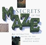 Loxton, Howard: Secrets of the Maze: An Interactive Guide to the World's Most Amazing Mazes