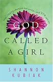 Kubiak, Shannon: God Called A Girl: How Mary Changed Her World And You Can Too Kubiak, Shannon: God Called A Girl: How Mary Changed Her World And You Can Too