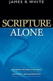White, James R.: Scripture Alone: Exploring The Bible's Accuracy, Authority, And Authenticity White, James R.: Scripture Alone: Exploring The Bible's Accuracy, Authority, And Authenticity