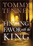 Tommy Tenney: Finding Favor With the King: Preparing for Your Moment in His Presence