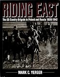 Yerger, Mark C.: Riding East: The Ss Cavalry Brigade in Poland & Russia 1939-1942