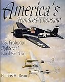 Dean, Francis H.: America's Hundred Thousand: U.S. Production Fighters of World War II Dean, Francis H.: America's Hundred Thousand: U.S. Production Fighters of World War II