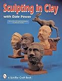 Snyder, Jeffrey B.: Sculpting in Clay With Dale Power Snyder, Jeffrey B.: Sculpting in Clay With Dale Power