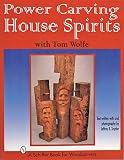 Wolfe, Tom: Power Carving House Spirits With Tom Wolfe: A Schiffer Book for Woodcarvers Wolfe, Tom: Power Carving House Spirits With Tom Wolfe: A Schiffer Book for Woodcarvers