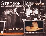 Snyder, Jeffrey B.: Stetson Hats and the John B. Stetson Hat Company: 1865-1970 Snyder, Jeffrey B.: Stetson Hats and the John B. Stetson Hat Company: 1865-1970