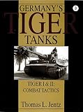 Jentz, Thomas L.: Germany's Tiger Tanks: Tiger I & II  Combat Tactics