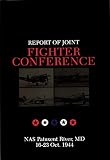 Joint Fighter Conference (1944 Naval Air Station Patuxent River, Maryland): Report of Joint Fighter Conference: Nas Patuxent River, MD 16-23 October 1944 Joint Fighter Conference (1944 Naval Air Station Patuxent River, Maryland): Report of Joint Fighter Conference: Nas Patuxent River, MD 16-23 October 1944