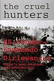 MacLean, French L.: The Cruel Hunters: Ss-Sonderkommando Dirlewanger Hitler's Most Notorious Anti-Partisan Unit MacLean, French L.: The Cruel Hunters: Ss-Sonderkommando Dirlewanger Hitler's Most Notorious Anti-Partisan Unit