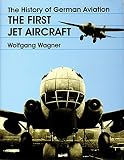 Wagner, Wolfgang: The History of German Aviation: The First Jet Aircraft Wagner, Wolfgang: The History of German Aviation: The First Jet Aircraft