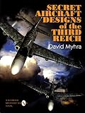 Myhra, David: Secret Aircraft Designs of the Third Reich Myhra, David: Secret Aircraft Designs of the Third Reich