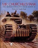 Fletcher, David: Mr. Churchill's Tank: The British Infantry Tank Mark IV Fletcher, David: Mr. Churchill's Tank: The British Infantry Tank Mark IV