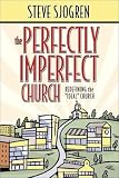 Sjogren, Steve: The Perfectly Imperfect Church: Redefining the "Ideal" Church Sjogren, Steve: The Perfectly Imperfect Church: Redefining the "Ideal" Church