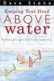 Stone, Dave: Keeping Your Head Above Water: Refreshing Insights for Church Leadership