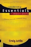 Jutila, Craig: Leadership Essentials for Children's Ministry: Passion, Attitude, Teamwork, Honor Jutila, Craig: Leadership Essentials for Children's Ministry: Passion, Attitude, Teamwork, Honor