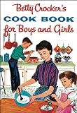 Betty Crocker: Betty Crocker's Cookbook for Boys and Girls Betty Crocker: Betty Crocker's Cookbook for Boys and Girls