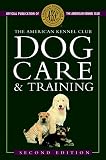 American Kennel Club: The American Kennel Club Dog Care and Training American Kennel Club: The American Kennel Club Dog Care and Training