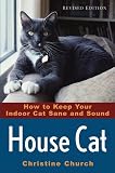 Church, Christine: House Cat: How to Keep Your Indoor Cat Sane and Sound Church, Christine: House Cat: How to Keep Your Indoor Cat Sane and Sound