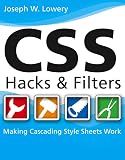 Lowery, Joseph W.: Css Hacks and Filters: Making Cascading Style Sheets Work Lowery, Joseph W.: Css Hacks and Filters: Making Cascading Style Sheets Work