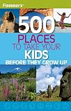 Hughes, Holly: Frommer's 500 Places to Take Your Kids Before They Grow Up Hughes, Holly: Frommer's 500 Places to Take Your Kids Before They Grow Up