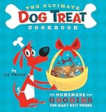 Palika, Liz: The Ultimate Dog Treat Cookbook: Homemade Goodies for Man's Best Friend Palika, Liz: The Ultimate Dog Treat Cookbook: Homemade Goodies for Man's Best Friend